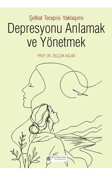 Depresyonu Anlamak Ve Yönetmek - Şefkat Terapisi Yaklaşımı Depresyonu Anlamak Ve Yönetmek - Şefkat Terapisi Yaklaşımı