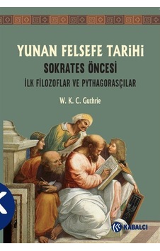 Yunan Felsefe Tarihi 1 Sokrates Öncesi İlk Filozoflar ve Pythagorasçılar - W. K. C. Guthrie - Kabalcı Yayınevi