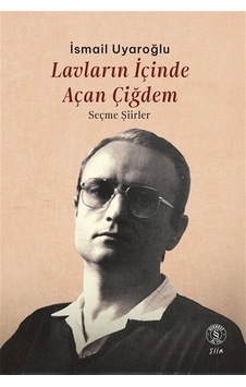Lavların İçinde Açan Çiğdem & Seçme Şiirler / İsmail Uyaroğlu Lavların İçinde Açan Çiğdem & Seçme Şiirler / İsmail Uyaroğlu