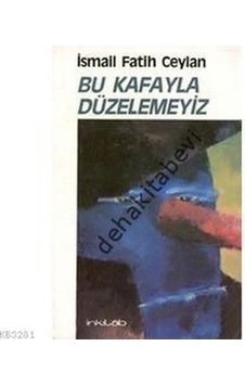 Bu Kafayla Düzelemeyiz - İsmail Fatih Ceylan - İnkılab Yayınları