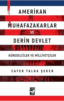 Amerikan Muhafazakarlar ve Derin Devlet - Küreselciler ve Milliyetçiler - Cafer Talha Şeker - Arı Sanat Yayınevi
