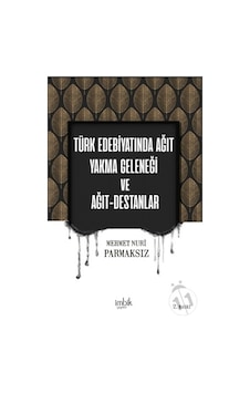 Türk Edebiyatında Ağıt Yakma Geleneği ve Ağıt Destanlar - Mehmet Nuri Parmaksız - İmbik Yayınları