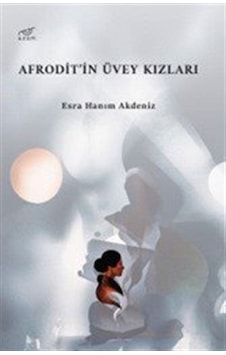Afrodit'in Üvey Kızları / Esra Hanım Akdeniz Afrodit'in Üvey Kızları / Esra Hanım Akdeniz
