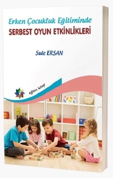 Erken Çocukluk Eğitiminde Serbest Oyun Etkinlikleri Erken Çocukluk Eğitiminde Serbest Oyun Etkinlikleri