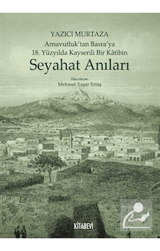 Yazıcı Murtaza Arnavutluktan Basraya 18.Yüzyılda Kayserili Bir Katibin - Seyahat Anıları - Mehmet Yaşar Ertaş - Kitabevi Yayınları Yazıcı Murtaza Arnavutluktan Basraya 18.Yüzyılda Kayserili Bir Katibin - Seyahat Anıları - Mehmet Yaşar Ertaş - Kitabevi Yayınları