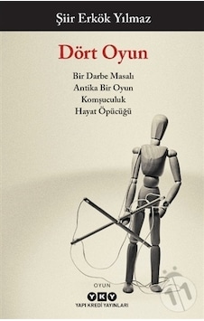 Dört Oyun: Bir Darbe Masalı - Antika Bir Oyun - Komşuculuk - Hayat Öpücüğü - Şiir Erkök Yılmaz - Yapı Kredi Yayınları