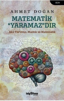 Matematik Yaramazdır  -  Akıl Yürütme Mantık ve Matematik  -  Ahmet Doğan  -  Telgrafhane Yayınları