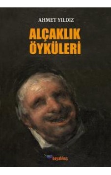 Alçaklık Öyküleri - Ahmet Yıldız - Boyalıkuş Alçaklık Öyküleri - Ahmet Yıldız - Boyalıkuş