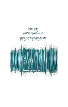 İsmet Çavuşoğlu: Objektif Gerçeklikten Plastik Fantezilere - İsmet Çavuşoğlu - İstanbul Gelişim Üniversitesi İsmet Çavuşoğlu: Objektif Gerçeklikten Plastik Fantezilere - İsmet Çavuşoğlu - İstanbul Gelişim Üniversitesi