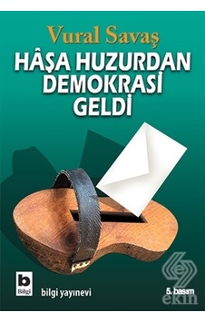 Haşa Huzurdan Demokrasi Geldi - Vural Savaş - Bilgi Yayınevi Haşa Huzurdan Demokrasi Geldi - Vural Savaş - Bilgi Yayınevi
