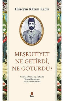 Meşrutiyet Ne Getirdi Ne Götürdü? Giriş Açıklama ve Notlarla - Hüseyin Kazım Kadri - Kapı Yayınları Meşrutiyet Ne Getirdi Ne Götürdü? Giriş Açıklama ve Notlarla - Hüseyin Kazım Kadri - Kapı Yayınları