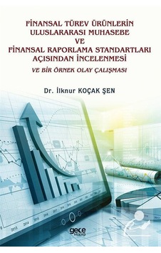 Finansal Türev Ürünlerin Uluslararası Muhasebe ve Finansal Raporlama Standartları Açısından İncelenm - İlknur Koçak Şen - Gece Kitaplığı Finansal Türev Ürünlerin Uluslararası Muhasebe ve Finansal Raporlama Standartları Açısından İncelenm - İlknur Koçak Şen - Gece Kitaplığı