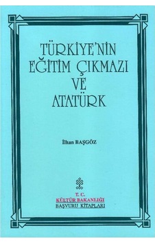 Türkiye'nin Eğitim Çıkmazı Ve Atatürk : Sorunlar - Çözüm Aramaları - Uygulamaları