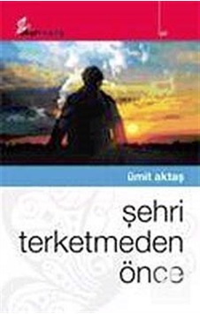Şehri Terketmeden Önce / Ümit Aktaş