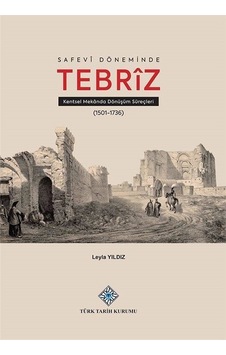 Safevî Döneminde Tebrîz Kentsel Mekanda Dönüşüm Süreçleri / Le...