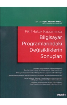 Fikri Hukuk Kapsamında Bilgisayar Programlarındaki Değişikliklerin Sonuçları - Tuğba Akdemir Kamalı - Seçkin Fikri Hukuk Kapsamında Bilgisayar Programlarındaki Değişikliklerin Sonuçları - Tuğba Akdemir Kamalı - Seçkin