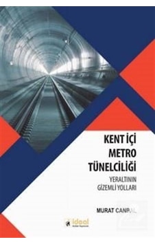 Kent İçi Metro Tünelciliği - Murat Canbal - İdeal Kültür Yayıncılık Kent İçi Metro Tünelciliği - Murat Canbal - İdeal Kültür Yayıncılık