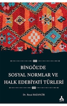 Bingöl'de Sosyal Normlar Ve Halk Edebiyatı Türleri / Dr. Recai... Bingöl'de Sosyal Normlar Ve Halk Edebiyatı Türleri / Dr. Recai...