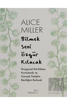 Bilmek Seni Özgür Kılacak - Alice Miller - Paloma Yayınevi