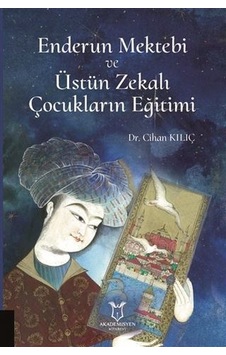 Enderun Mektebi ve Üstün Zekalı Çocukların Eğitimi - Cihan Kılıç - Akademisyen Kitabevi Enderun Mektebi ve Üstün Zekalı Çocukların Eğitimi - Cihan Kılıç - Akademisyen Kitabevi