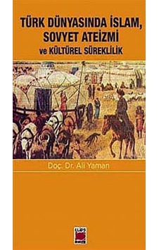 Türk Dünyasında Islam, Sovyet Ateizmi Ve Kültürel Süreklilik /... 9786051211565 Türk Dünyasında Islam, Sovyet Ateizmi Ve Kültürel Süreklilik /... 9786051211565