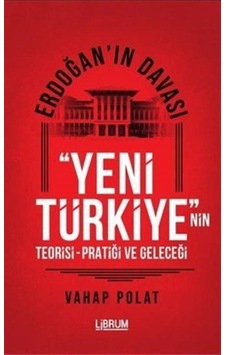 Erdoğan'ın Davası - Yeni Türkiye'nin Teorisi - Pratiği ve Geleceği - Vahap Polat - Librum Kitap