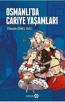 Osmanlı'da Cariye Yaşamları - Zübeyde Güneş Yağcı - Yeditepe Yayınevi Osmanlı'da Cariye Yaşamları - Zübeyde Güneş Yağcı - Yeditepe Yayınevi