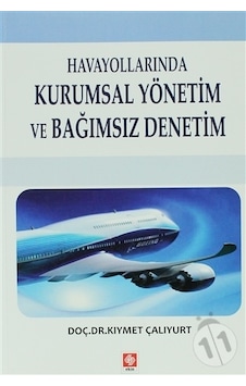 Havayollarında Kurumsal Yönetim ve Bağımsız Denetim - Kıymet Çalıyurt - Ekin Basım Yayın Havayollarında Kurumsal Yönetim ve Bağımsız Denetim - Kıymet Çalıyurt - Ekin Basım Yayın