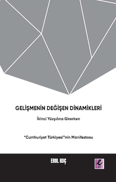 Gelişmenin Değişen Dinamikleri: İkinci Yüzyıla Girerken Cumhuriyet Türkiyesi'nin Manifestosu - Erol Koç - Efil Yayınevi Yayınları