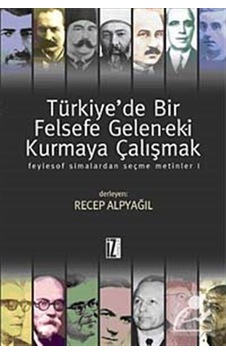 Türkiye'de Bir Felsefe Gelen-ek-i Kurmaya Çalışmak - 1 - Recep Alpyağıl - İz Yayıncılık