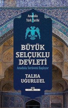 Büyük Selçuklu Devleti - Anadolu Serüveni Başlıyor - Anadolu Türk Tarihi 1 - Talha Uğurluel - Timaş Yayınları Büyük Selçuklu Devleti - Anadolu Serüveni Başlıyor - Anadolu Türk Tarihi 1 - Talha Uğurluel - Timaş Yayınları