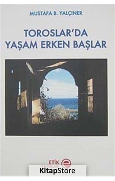 Toroslar'da Yaşam Erken Başlar - Mustafa B. Yalçıner - Etik Yayınları