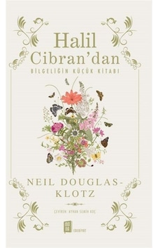 Halil Cibran'dan Bilgeliğin Küçük Kitabı - Neil Douglas Klotz - Mona Halil Cibran'dan Bilgeliğin Küçük Kitabı - Neil Douglas Klotz - Mona
