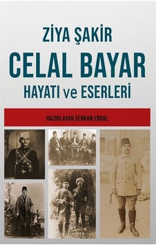 Celal Bayar'ın Hayatı Ve Eserleri / Ziya Şakir Celal Bayar'ın Hayatı Ve Eserleri / Ziya Şakir