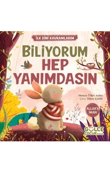 Biliyorum Hep Yanımdasın - İlk Dini Kavramlarım Allaha İman Biliyorum Hep Yanımdasın - İlk Dini Kavramlarım Allaha İman