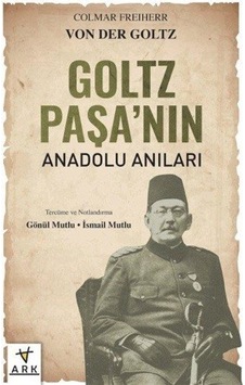 Goltz Paşa'nın Anadolu Anıları - Colmar Freiherr Von Der Goltz - Ark Kitapları