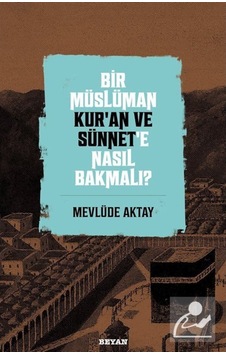 Bir Müslüman Kur'an ve Sünnet'e Nasıl Bakmalı? / Mevlüde Aktay 9786257432313 Bir Müslüman Kur'an ve Sünnet'e Nasıl Bakmalı? / Mevlüde Aktay 9786257432313