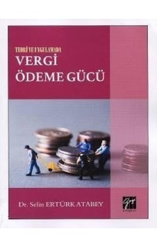 Teori ve Uygulamada Vergi Ödeme Gücü - Selin Ertürk Atabey - Gazi Kitabevi Teori ve Uygulamada Vergi Ödeme Gücü - Selin Ertürk Atabey - Gazi Kitabevi