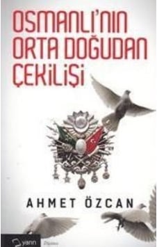 Osmanlının Ortadoğudan Çekilişi - Ahmet Özcan - Yarın Yayınları Osmanlının Ortadoğudan Çekilişi - Ahmet Özcan - Yarın Yayınları