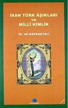 İran Türk Aşıkları ve Milli Kimlik / Ali Kafkasyalı