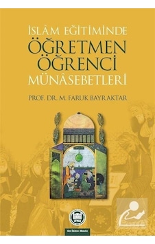 İslam Eğitiminde Öğretmen -Öğrenci Münasebetleri  - M. Faruk Bayraktar  - M. Ü. İlahiyat Fakültesi Vakfı Yayı