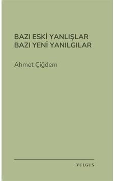 Bazı Eski Yanlışlar Bazı Yeni Yanılgılar / Ahmet Çiğdem