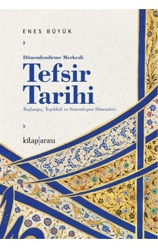 Dönemlendirme Merkezli Tefsir Tarihi / Enes Büyük Dönemlendirme Merkezli Tefsir Tarihi / Enes Büyük