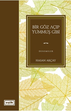 Bir Göz Açıp Yummuş Gibi - Hasan Akçay - Eşik Yayınları Bir Göz Açıp Yummuş Gibi - Hasan Akçay - Eşik Yayınları