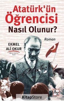 Atatürkün Öğrencisi Nasıl Olunur? - Ekmel Ali Okur - Az Kitap