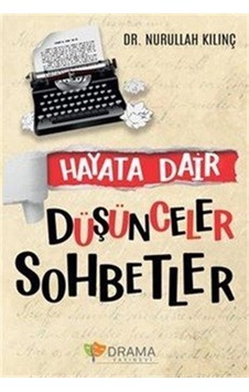 Hayata Dair Düşünceler Sohbetler / Nurullah Kılınç Hayata Dair Düşünceler Sohbetler / Nurullah Kılınç