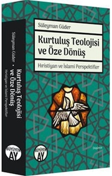 Kurtuluş Teolojisi ve Öze Dönüş Hıristiyan ve İslami Perspekti... 9786057683793 Kurtuluş Teolojisi ve Öze Dönüş Hıristiyan ve İslami Perspekti... 9786057683793