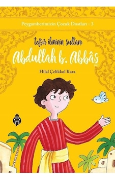 Abdullah B. Abbas: Tefsir İlminin Sultanı - Peygamberimizin Çocuk Dostları 3 - Hilal Çelikkol Kara - Uğurböceği Abdullah B. Abbas: Tefsir İlminin Sultanı - Peygamberimizin Çocuk Dostları 3 - Hilal Çelikkol Kara - Uğurböceği
