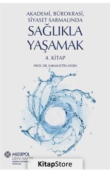 Sağlıkla Yaşamak 4.Kitap - Akademi Bürokrasi Siyaset Sarmalında - Sabahattin Aydın - Medipol Unv Sağlıkla Yaşamak 4.Kitap - Akademi Bürokrasi Siyaset Sarmalında - Sabahattin Aydın - Medipol Unv