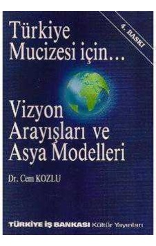 Türkiye Mucizesi İçin Vizyon Arayışları Ve Asya Modelleri Türkiye Mucizesi İçin Vizyon Arayışları Ve Asya Modelleri